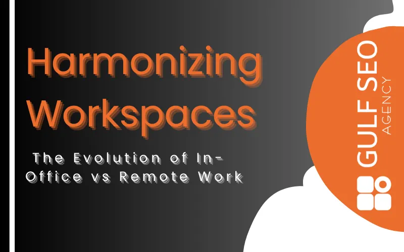 Harmonizing Workspaces: The Evolution of In-Office vs Remote Work