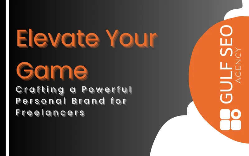 Elevate Your Game: Crafting a Powerful Personal Brand for Freelancers